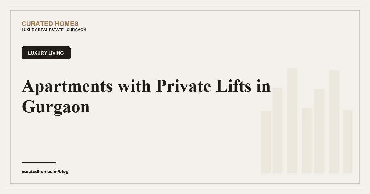 Apartments with Private Lifts in Gurgaon. luxury living, Curated Homes Gurgaon luxury real estate blog