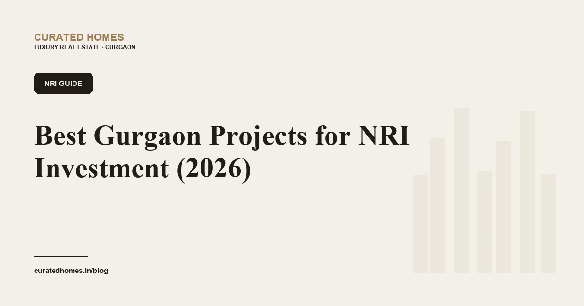 Best Gurgaon Projects for NRI Investment (2026). nri guide, Curated Homes Gurgaon luxury real estate blog