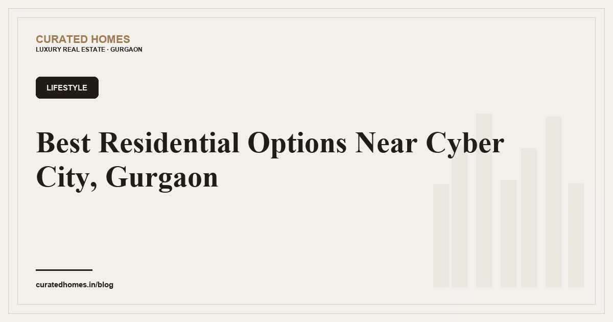 Best Residential Options Near Cyber City, Gurgaon. lifestyle, Curated Homes Gurgaon luxury real estate blog