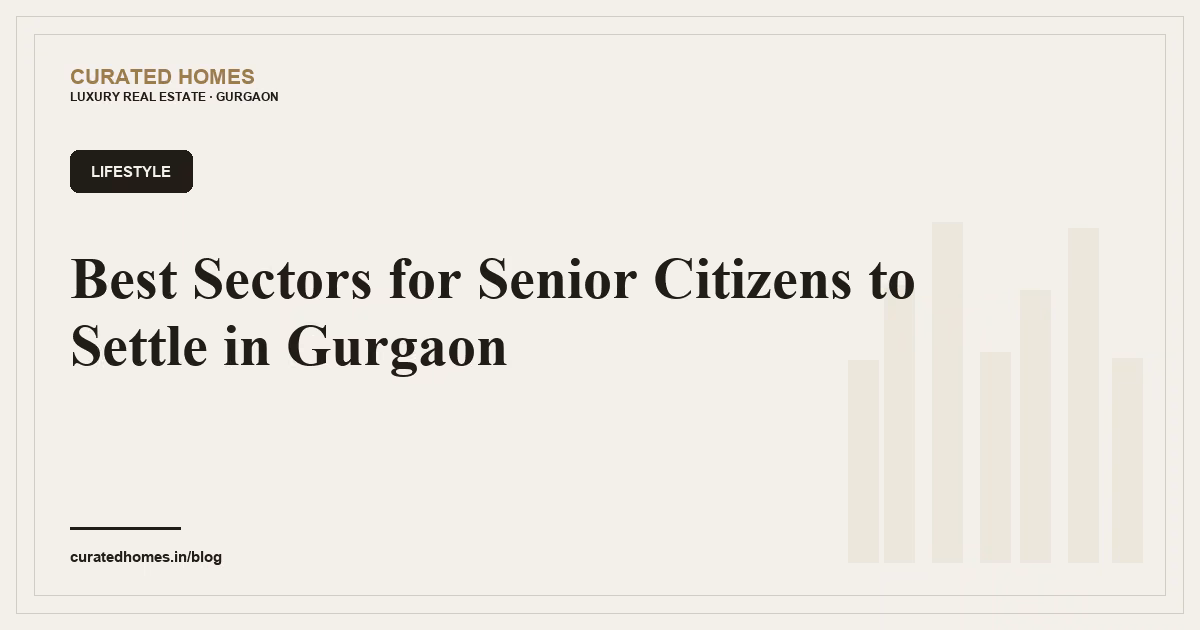 Best Sectors for Senior Citizens to Settle in Gurgaon. lifestyle, Curated Homes Gurgaon luxury real estate blog