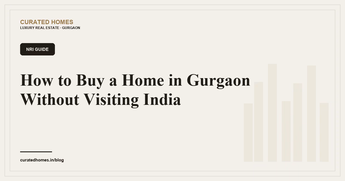 How to Buy a Home in Gurgaon Without Visiting India. nri guide, Curated Homes Gurgaon luxury real estate blog