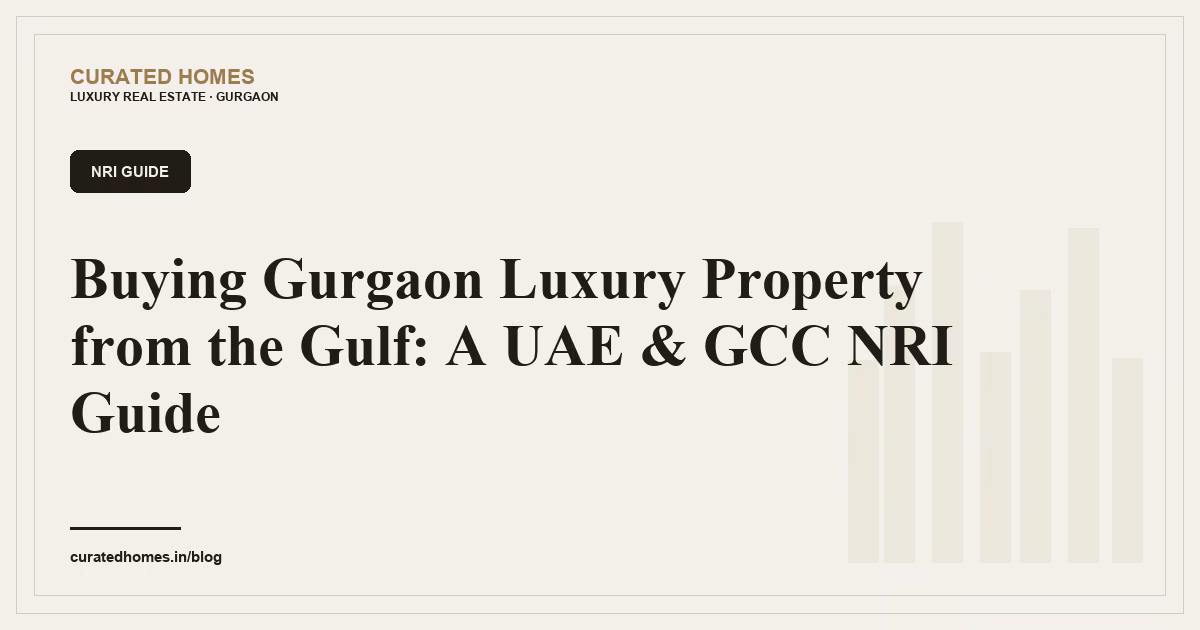 Buying Gurgaon Luxury Property from the Gulf: A UAE & GCC NRI Guide. nri guide, Curated Homes Gurgaon luxury real estate blog