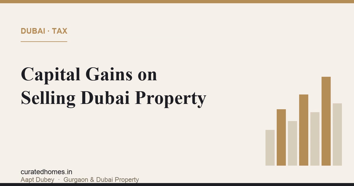 Capital Gains When You Sell Dubai Property as an Indian Resident. dubai guide, Curated Homes Gurgaon luxury real estate blog
