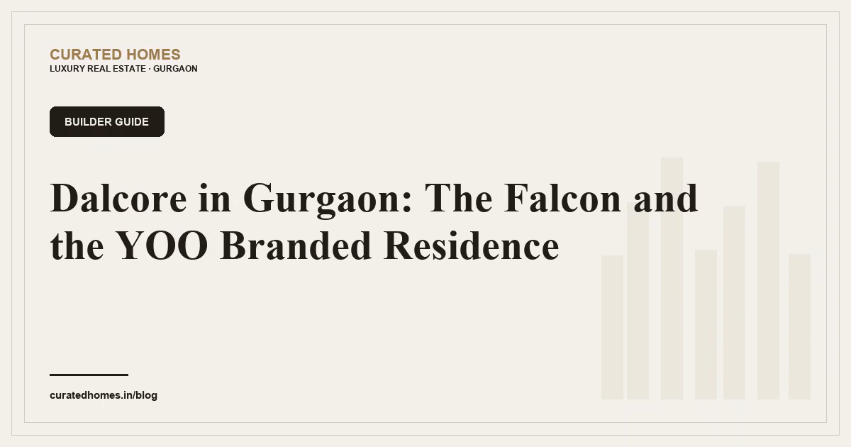 Dalcore in Gurgaon: The Falcon and the YOO Branded Residence. builder guide, Curated Homes Gurgaon luxury real estate blog