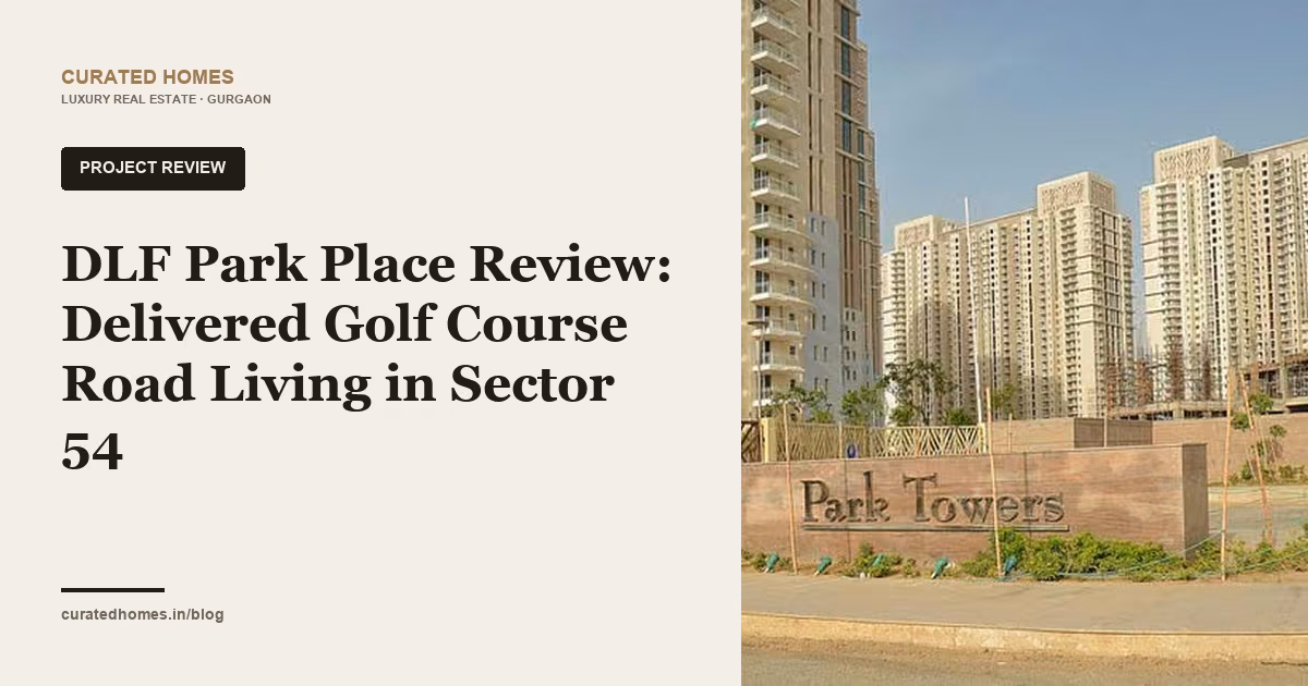 DLF Park Place Review: Delivered Golf Course Road Living in Sector 54. project spotlight, Curated Homes Gurgaon luxury real estate blog