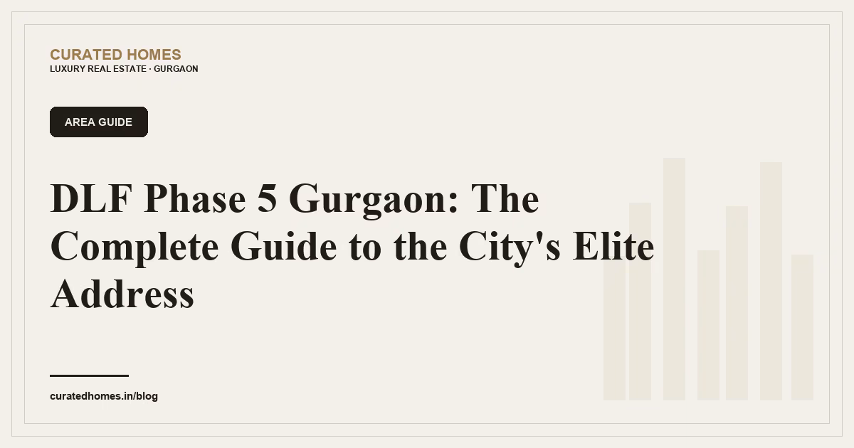DLF Phase 5 Gurgaon: The Complete Guide to the City's Elite Address. area guide, Curated Homes Gurgaon luxury real estate blog
