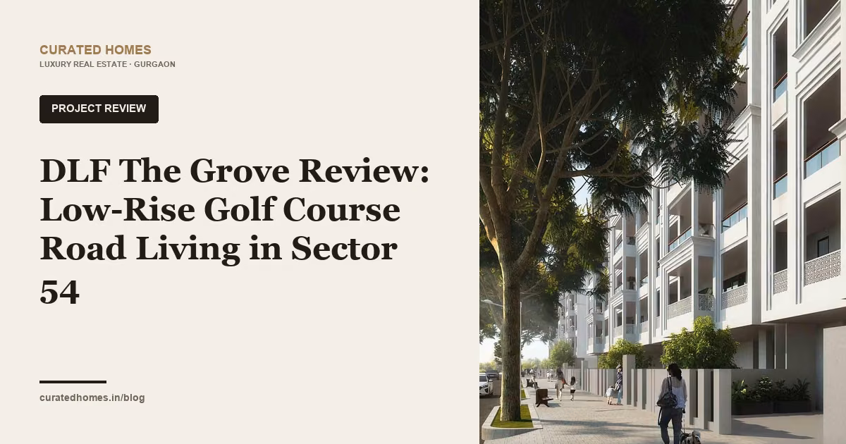 DLF The Grove Review: Low-Rise Golf Course Road Living in Sector 54. project spotlight, Curated Homes Gurgaon luxury real estate blog