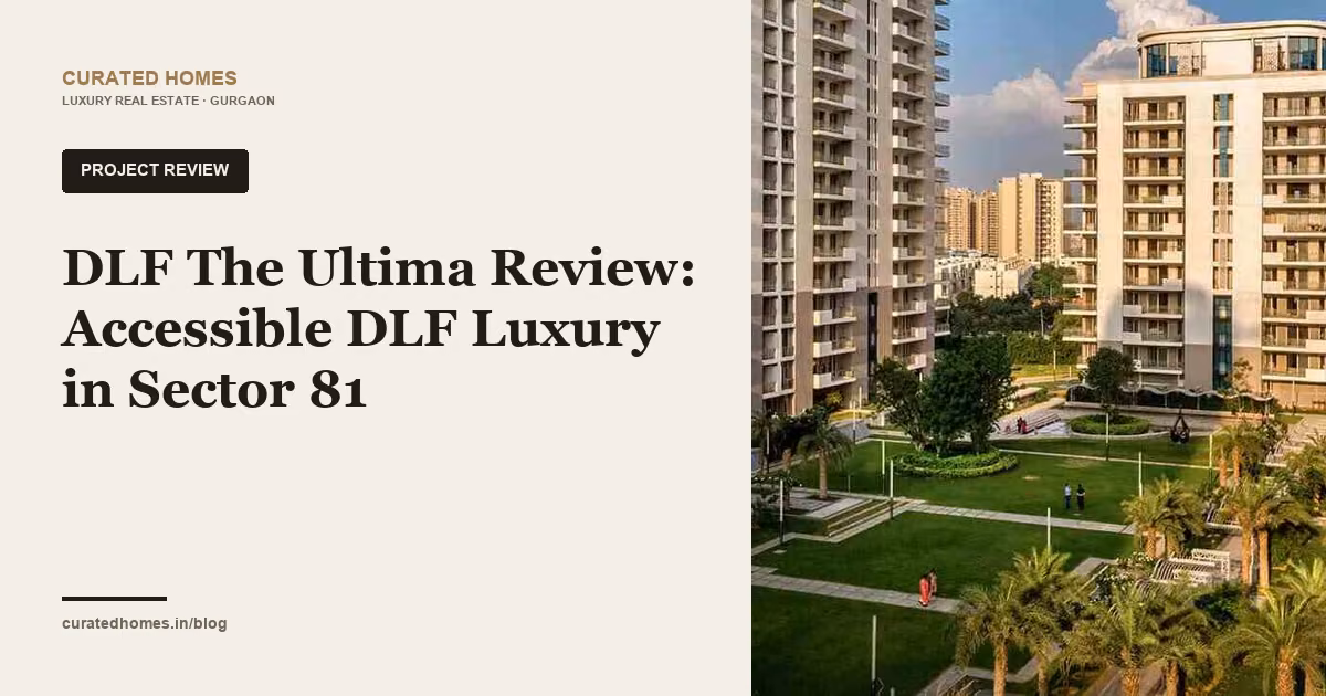 DLF The Ultima Review: Accessible DLF Luxury in Sector 81. project spotlight, Curated Homes Gurgaon luxury real estate blog