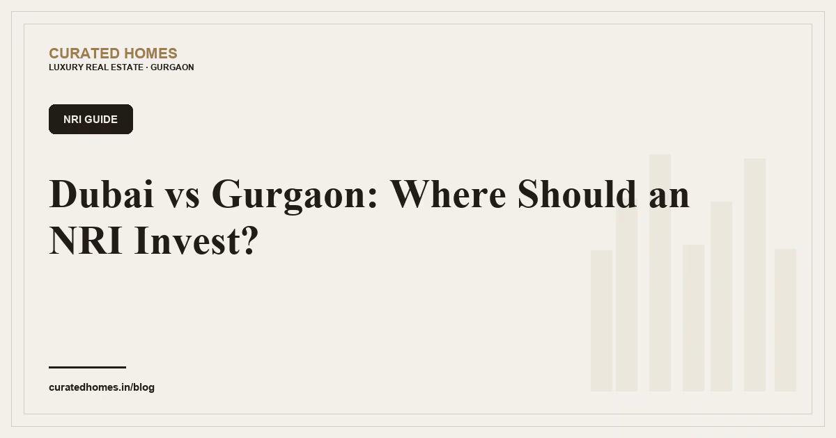 Dubai vs Gurgaon: Where Should an NRI Invest?. nri guide, Curated Homes Gurgaon luxury real estate blog