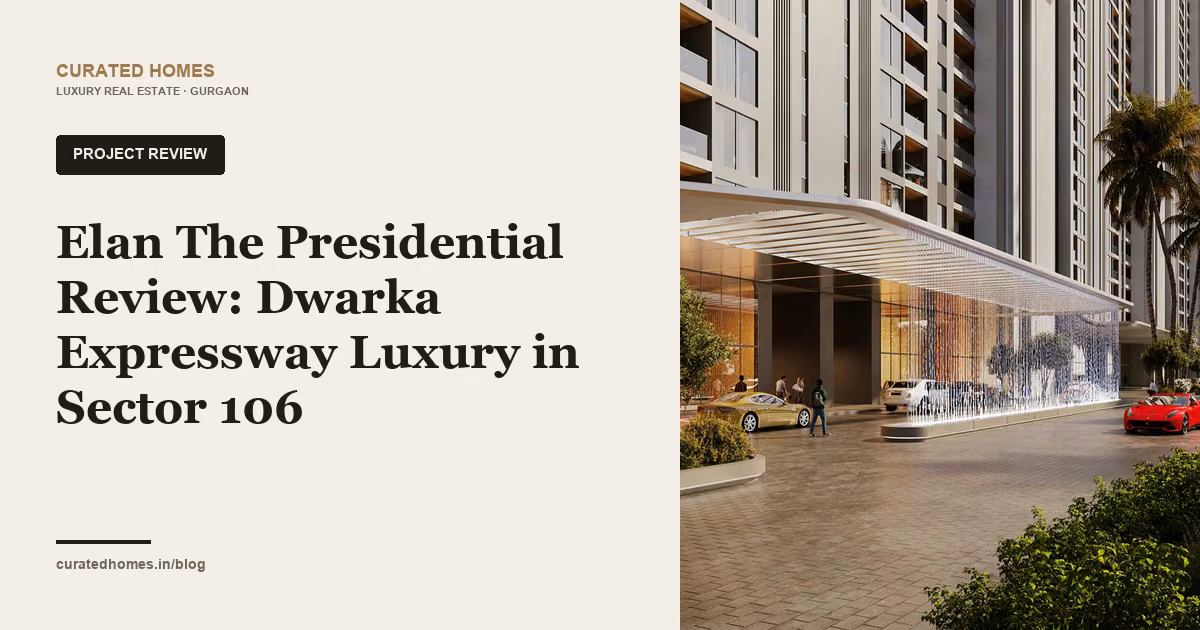 Elan The Presidential Review: Dwarka Expressway Luxury in Sector 106. project spotlight, Curated Homes Gurgaon luxury real estate blog