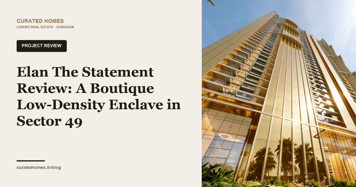 Elan The Statement Review: A Boutique Low-Density Enclave in Sector 49. project spotlight, Curated Homes Gurgaon luxury real estate blog