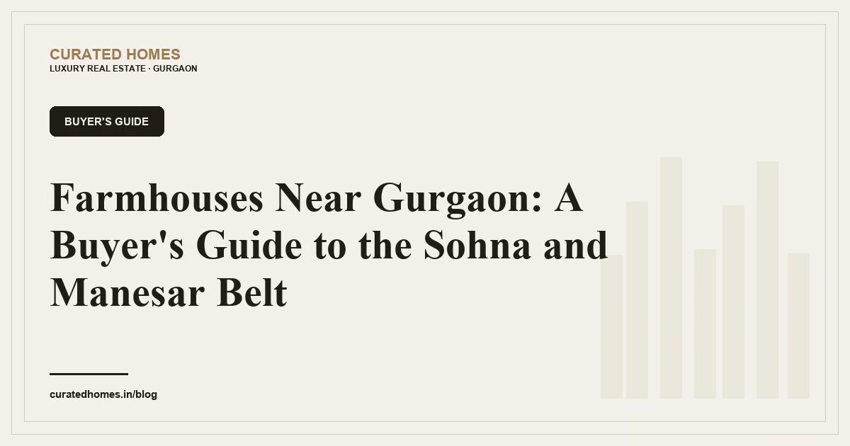 Farmhouses Near Gurgaon: A Buyer's Guide to the Sohna and Manesar Belt. buyer's guide, Curated Homes Gurgaon luxury real estate blog