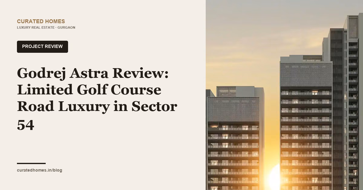 Godrej Astra Review: Limited Golf Course Road Luxury in Sector 54. project spotlight, Curated Homes Gurgaon luxury real estate blog