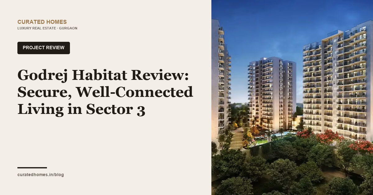 Godrej Habitat Review: Secure, Well-Connected Living in Sector 3. project spotlight, Curated Homes Gurgaon luxury real estate blog