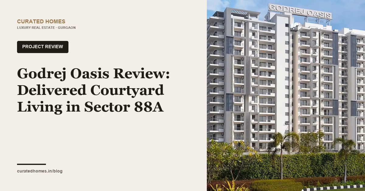 Godrej Oasis Review: Delivered Courtyard Living in Sector 88A. project spotlight, Curated Homes Gurgaon luxury real estate blog