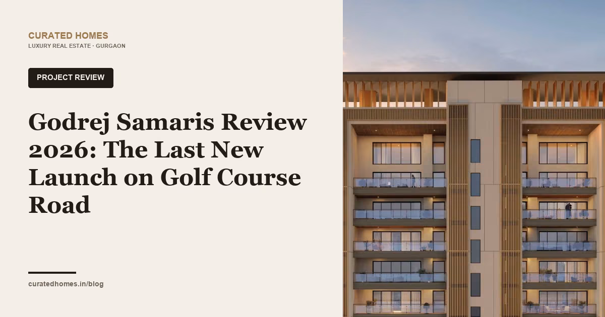 Godrej Samaris Review 2026: The Last New Launch on Golf Course Road. project spotlight, Curated Homes Gurgaon luxury real estate blog