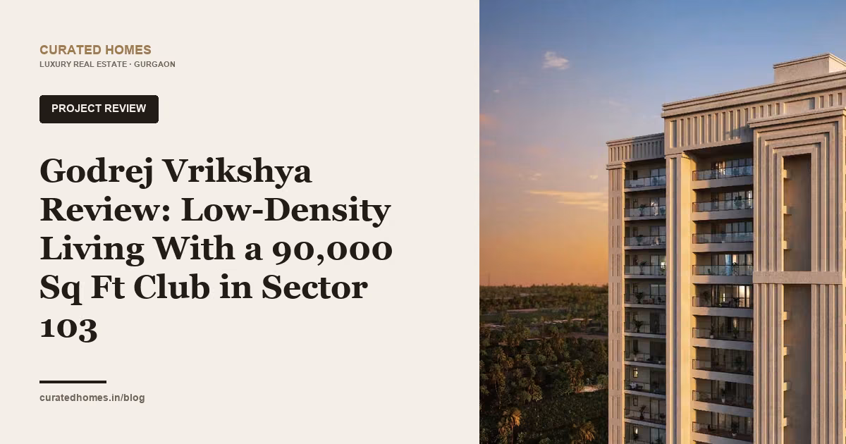 Godrej Vrikshya Review: Low-Density Living With a 90,000 Sq Ft Club in Sector 103. project spotlight, Curated Homes Gurgaon luxury real estate blog