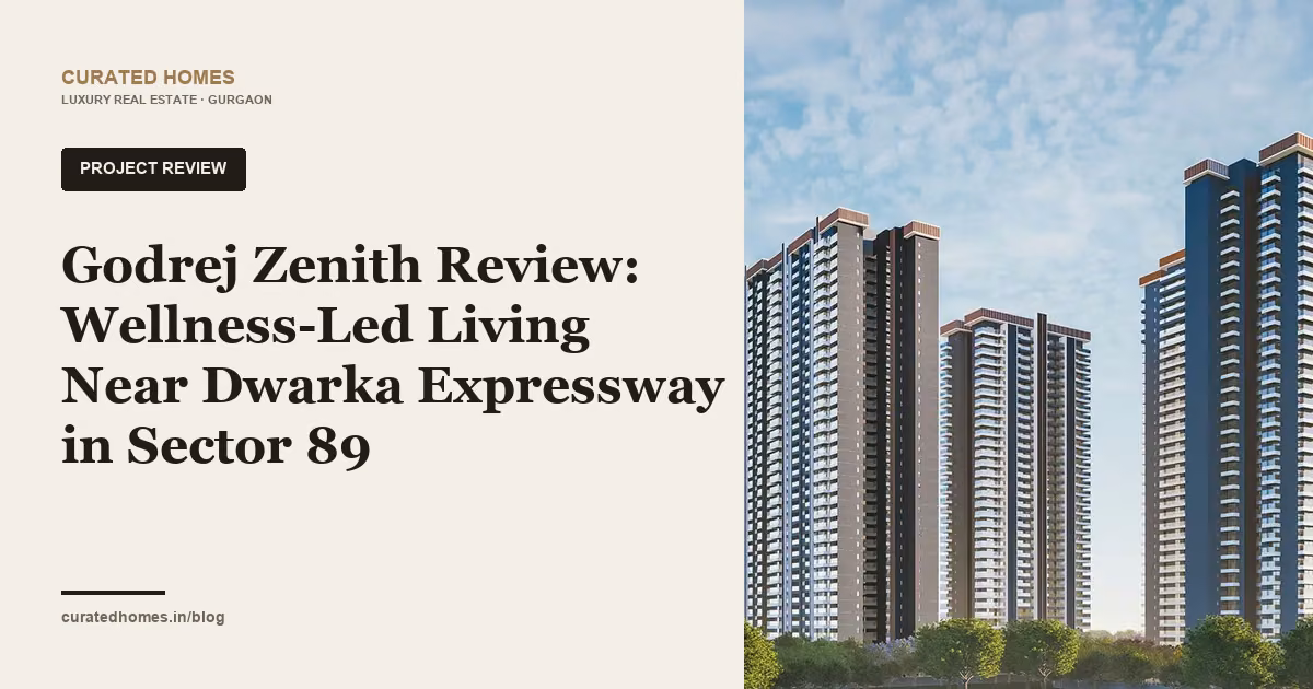 Godrej Zenith Review: Wellness-Led Living Near Dwarka Expressway in Sector 89. project spotlight, Curated Homes Gurgaon luxury real estate blog
