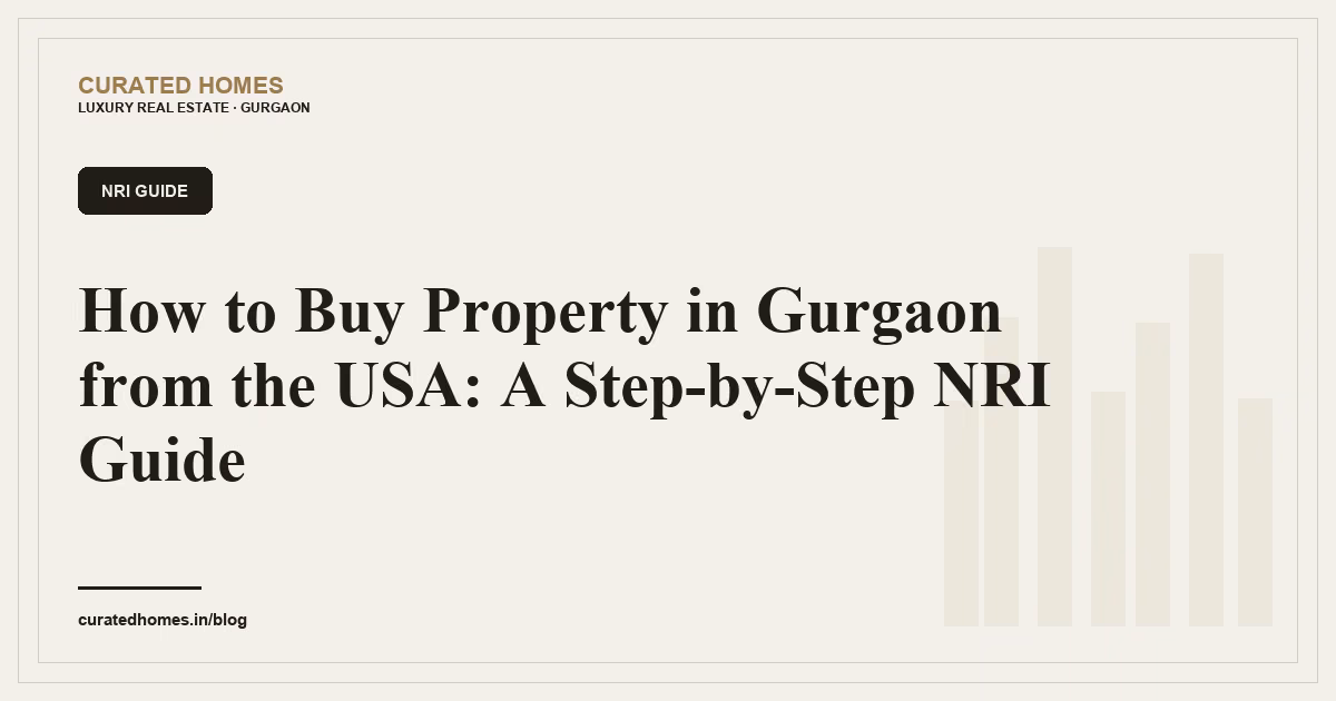 How to Buy Property in Gurgaon from the USA: A Step-by-Step NRI Guide. nri guide, Curated Homes Gurgaon luxury real estate blog