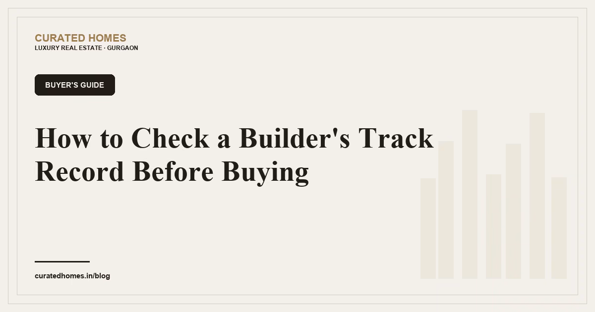 How to Check a Builder's Track Record Before Buying. buyer's guide, Curated Homes Gurgaon luxury real estate blog
