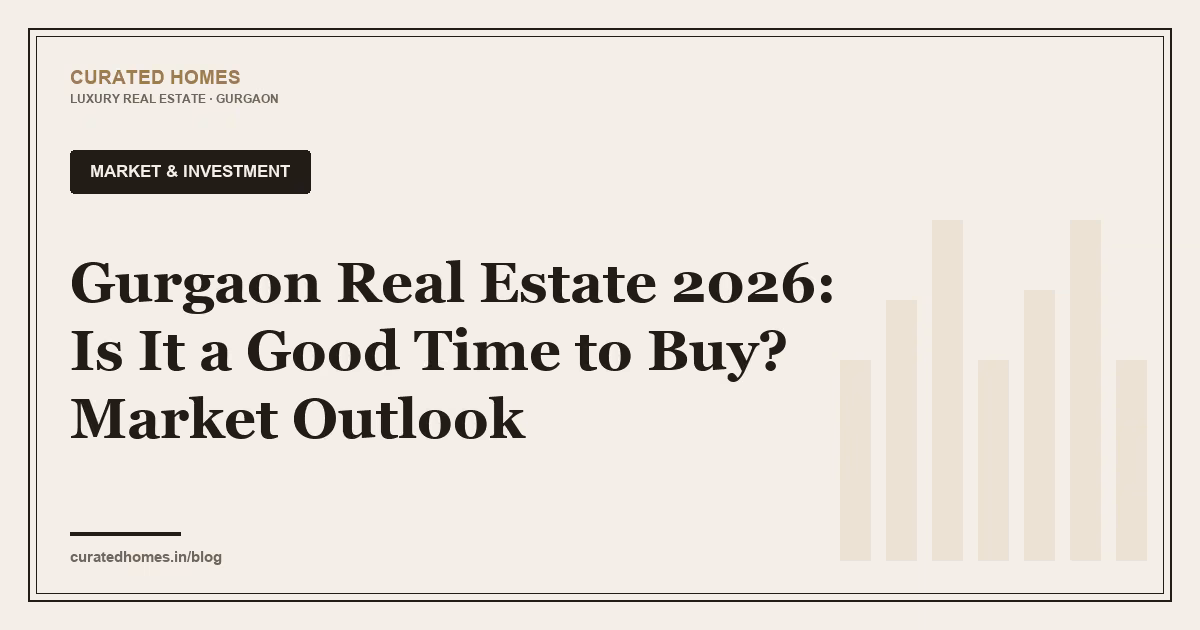 Gurgaon Real Estate 2026: Is It a Good Time to Buy? Market Outlook. market & investment, Curated Homes Gurgaon luxury real estate blog