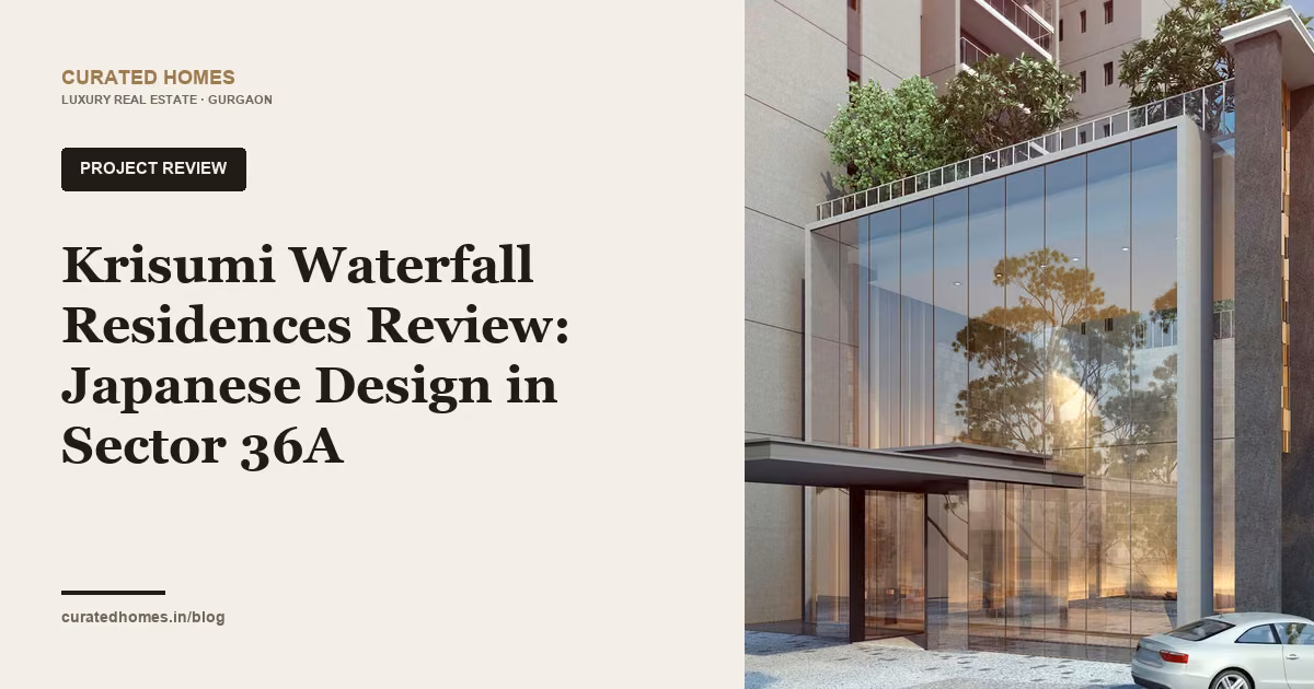 Krisumi Waterfall Residences Review: Japanese Design in Sector 36A. project spotlight, Curated Homes Gurgaon luxury real estate blog