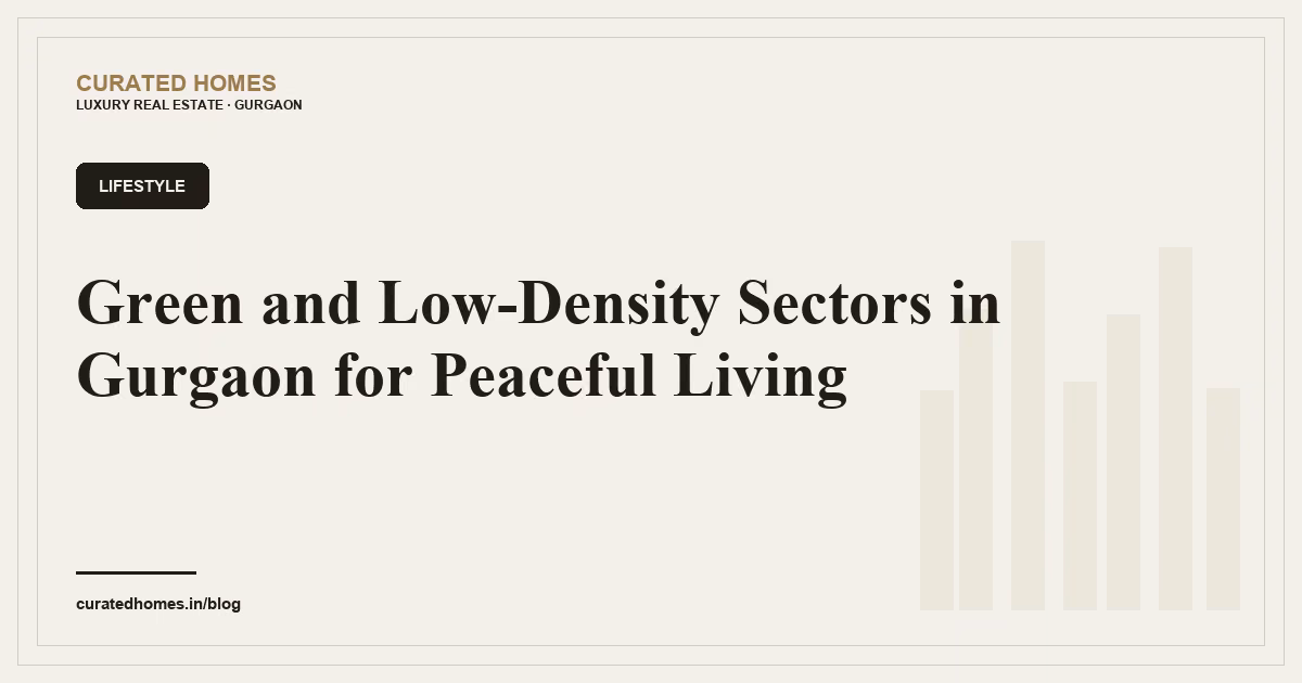 Green and Low-Density Sectors in Gurgaon for Peaceful Living. lifestyle, Curated Homes Gurgaon luxury real estate blog