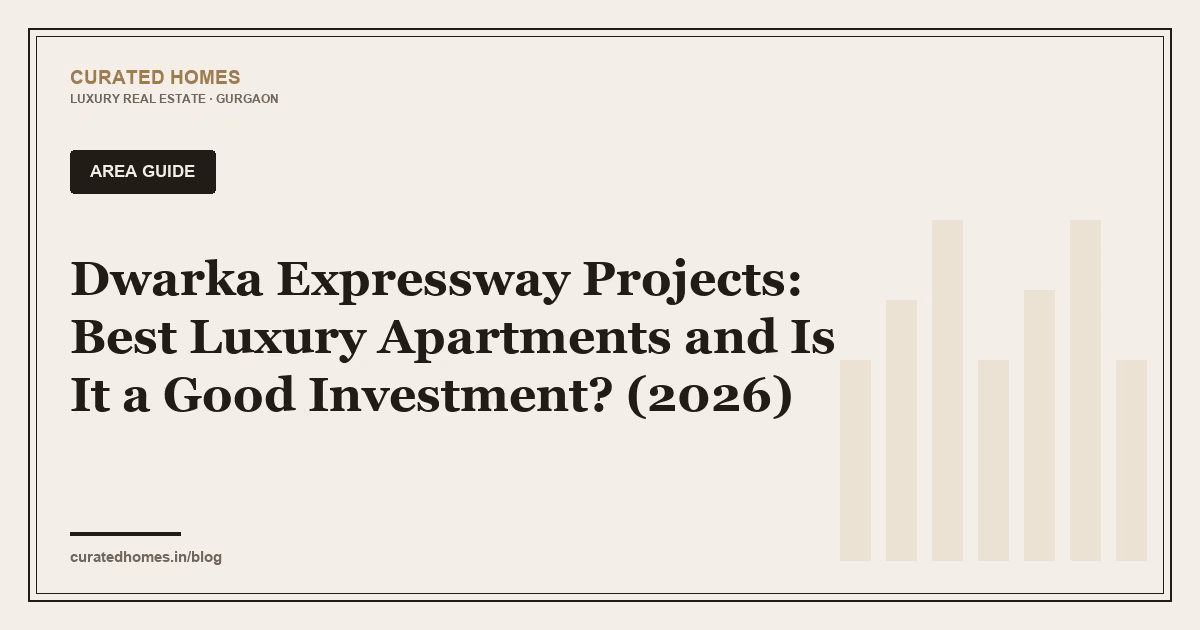 Dwarka Expressway Projects: Best Luxury Apartments and Is It a Good Investment? (2026). area guide, Curated Homes Gurgaon luxury real estate blog