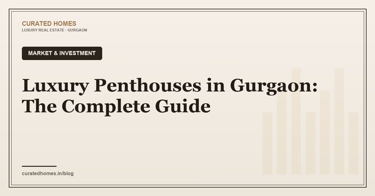 Luxury Penthouses in Gurgaon: The Complete Guide. market & investment, Curated Homes Gurgaon luxury real estate blog