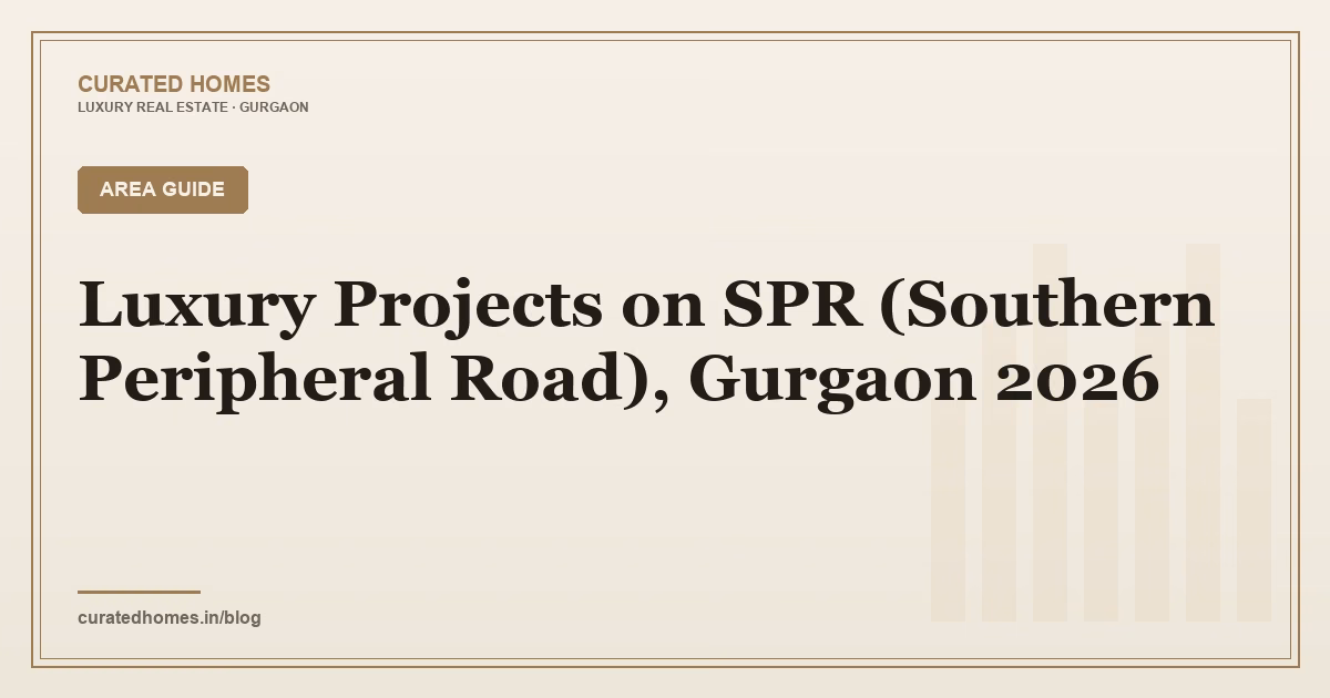 Luxury Projects on SPR (Southern Peripheral Road), Gurgaon 2026. area guide, Curated Homes Gurgaon luxury real estate blog