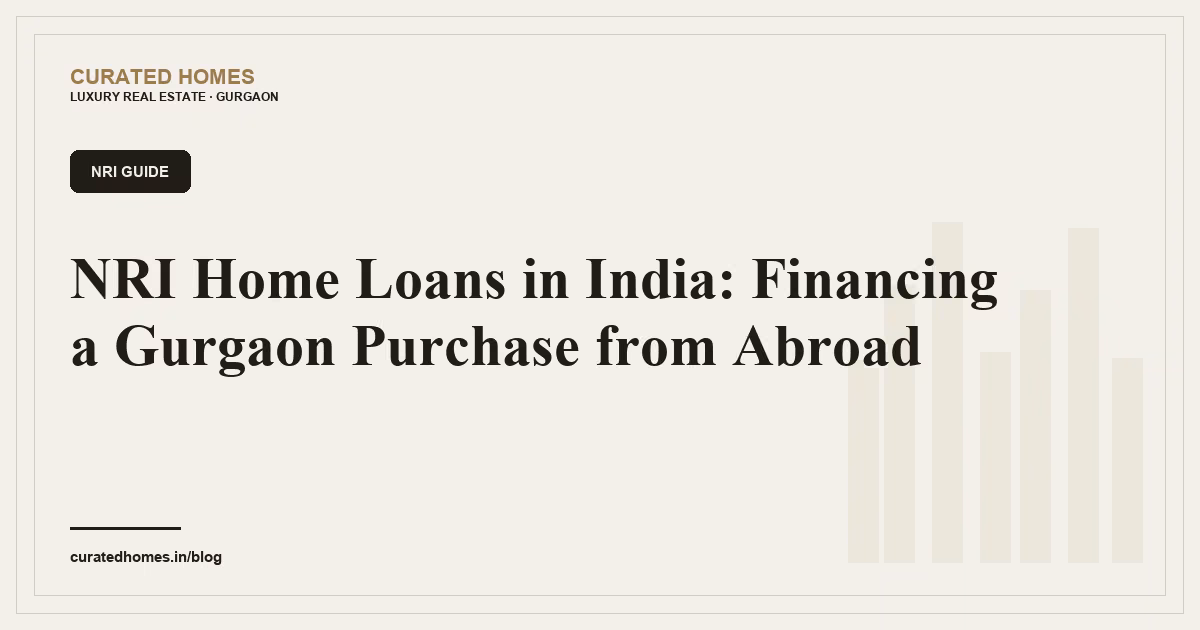 NRI Home Loans in India: Financing a Gurgaon Purchase from Abroad. nri guide, Curated Homes Gurgaon luxury real estate blog