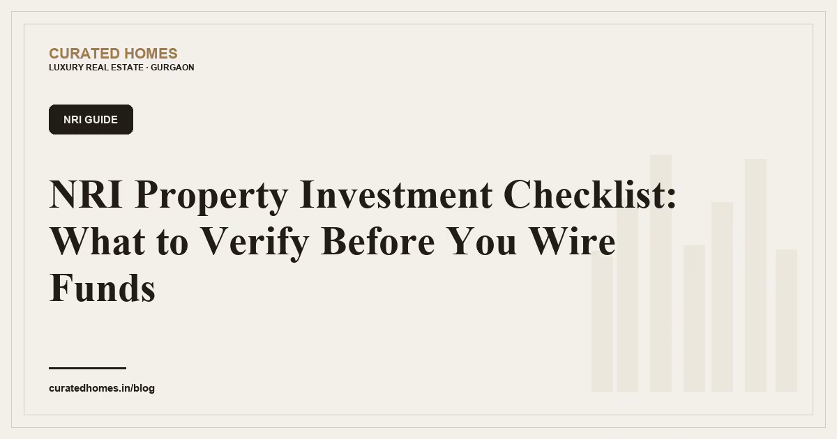 NRI Property Investment Checklist: What to Verify Before You Wire Funds. nri guide, Curated Homes Gurgaon luxury real estate blog
