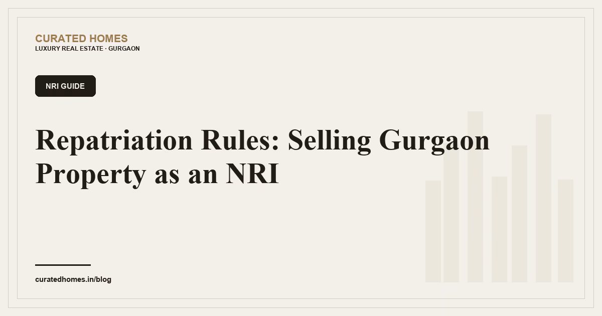 Repatriation Rules: Selling Gurgaon Property as an NRI. nri guide, Curated Homes Gurgaon luxury real estate blog