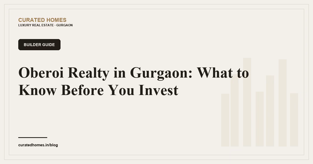 Oberoi Realty in Gurgaon: What to Know Before You Invest. builder guide, Curated Homes Gurgaon luxury real estate blog