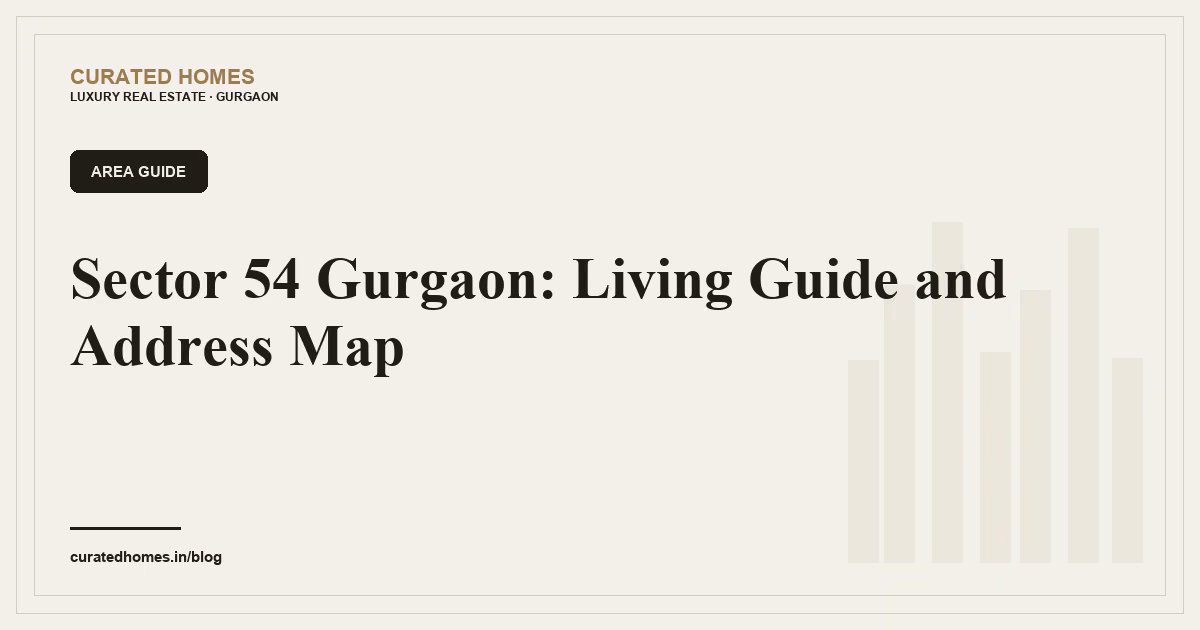 Sector 54 Gurgaon: Living Guide and Address Map. area guide, Curated Homes Gurgaon luxury real estate blog