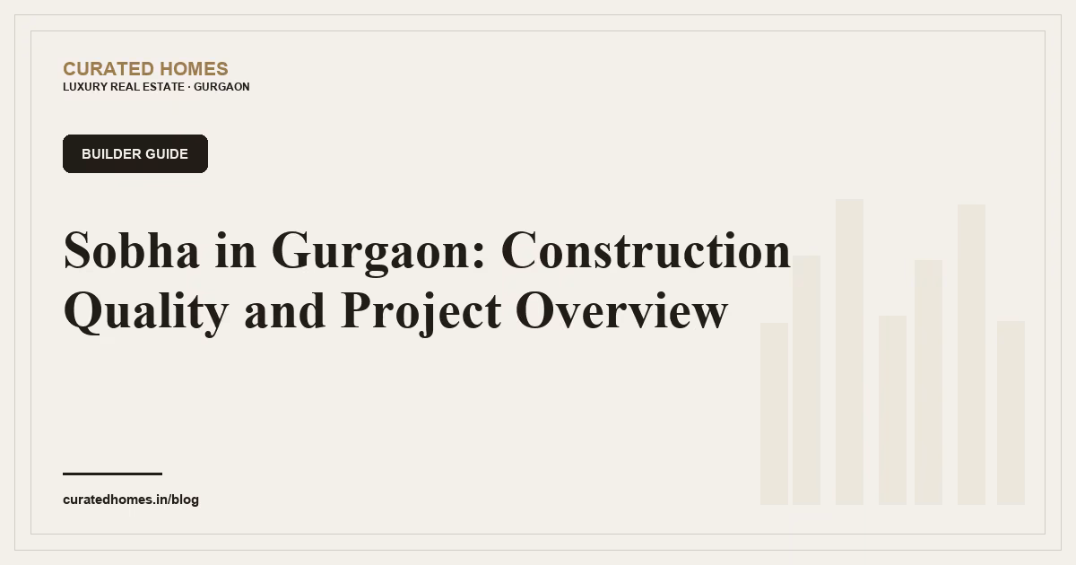 Sobha in Gurgaon: Construction Quality and Project Overview. builder guide, Curated Homes Gurgaon luxury real estate blog