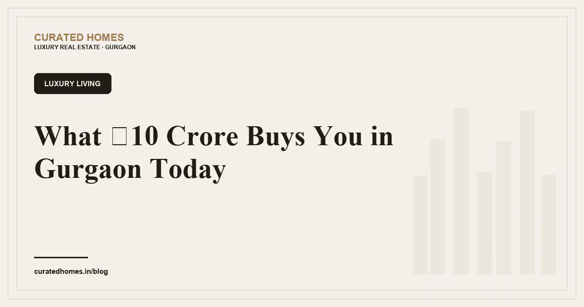 What ₹10 Crore Buys You in Gurgaon Today. luxury living, Curated Homes Gurgaon luxury real estate blog