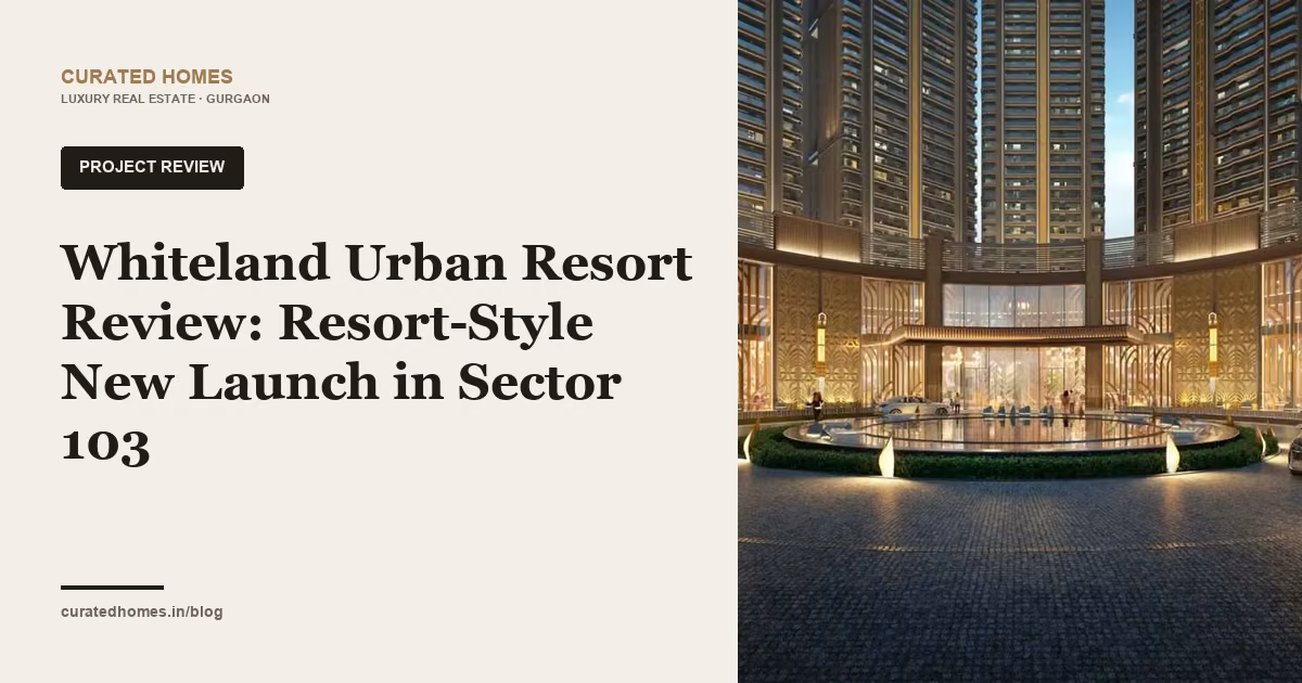 Whiteland Urban Resort Review: Resort-Style New Launch in Sector 103. project spotlight, Curated Homes Gurgaon luxury real estate blog