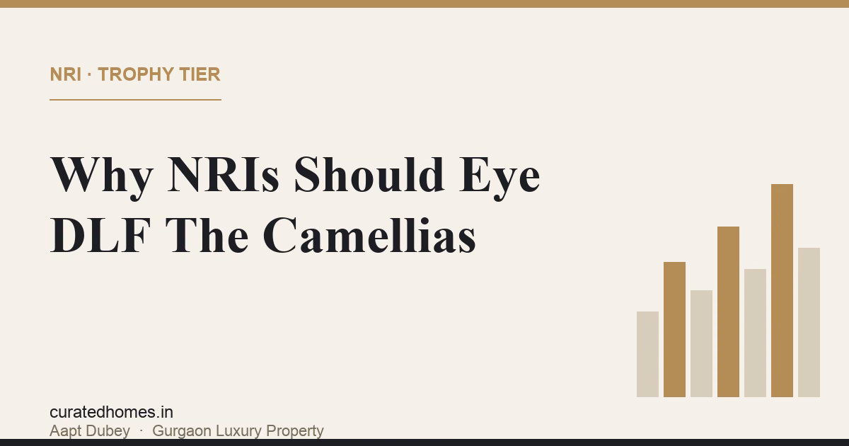 Why NRIs Should Consider DLF The Camellias for a Trophy Home. nri guide, Curated Homes Gurgaon luxury real estate blog