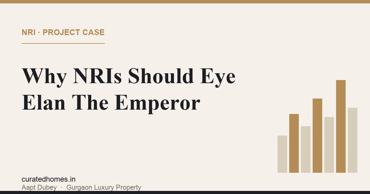 Why NRIs Should Consider Elan The Emperor for Ultra-Luxury in Gurgaon. nri guide, Curated Homes Gurgaon luxury real estate blog