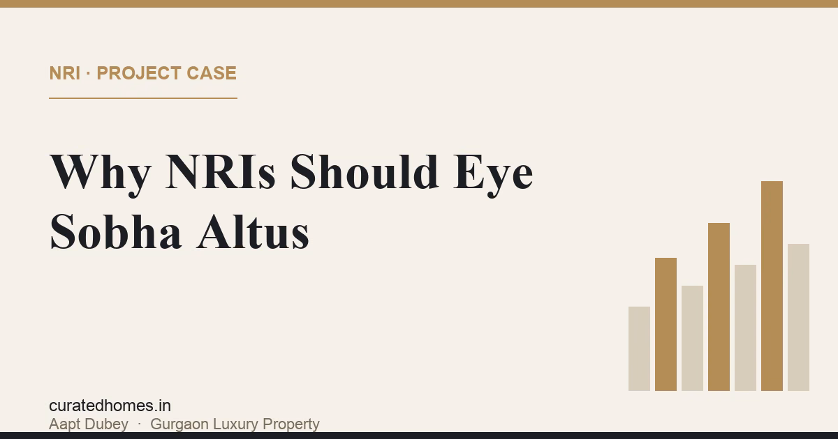 Why NRIs Should Consider Sobha Altus on Dwarka Expressway. nri guide, Curated Homes Gurgaon luxury real estate blog