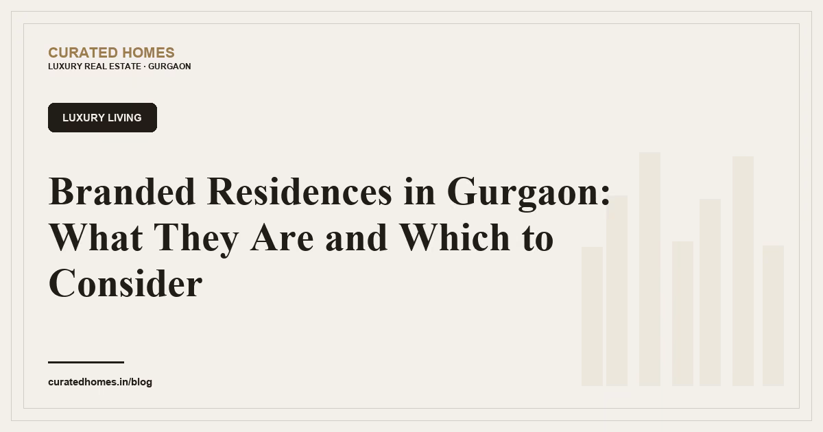 Branded Residences in Gurgaon: What They Are and Which to Consider. luxury living, Curated Homes Gurgaon luxury real estate blog