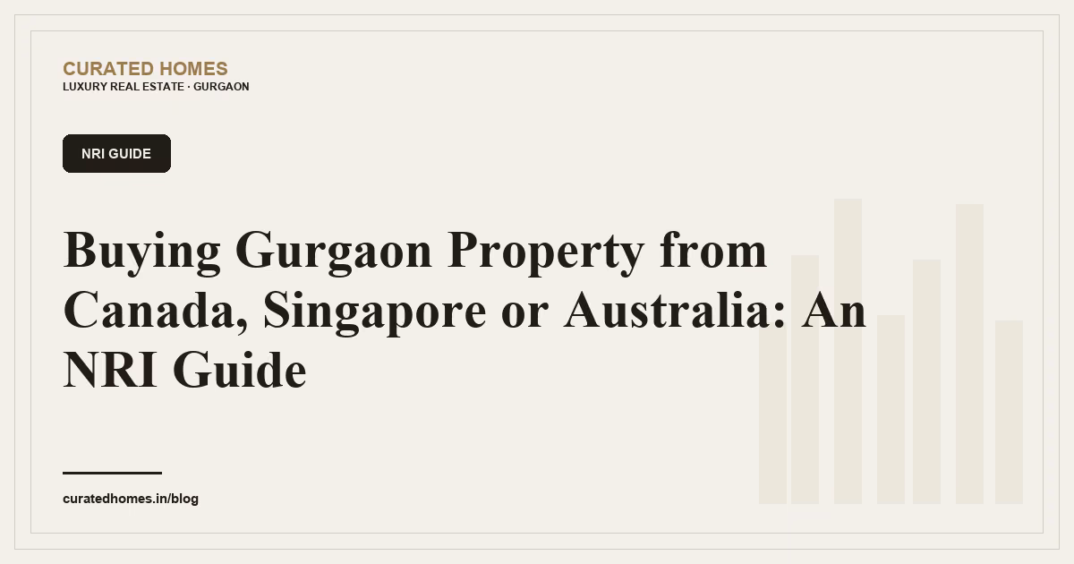Buying Gurgaon Property from Canada, Singapore or Australia: An NRI Guide. nri guide, Curated Homes Gurgaon luxury real estate blog