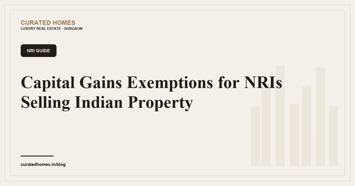 Capital Gains Exemptions for NRIs Selling Indian Property. nri guide, Curated Homes Gurgaon luxury real estate blog