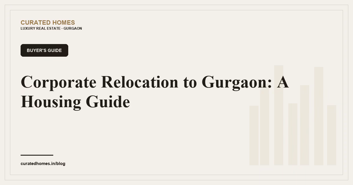 Corporate Relocation to Gurgaon: A Housing Guide. buyer's guide, Curated Homes Gurgaon luxury real estate blog