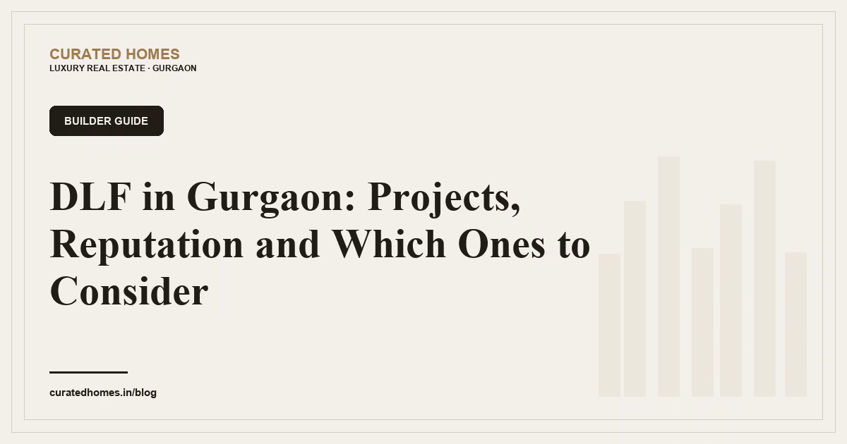DLF in Gurgaon: Projects, Reputation and Which Ones to Consider. builder guide, Curated Homes Gurgaon luxury real estate blog