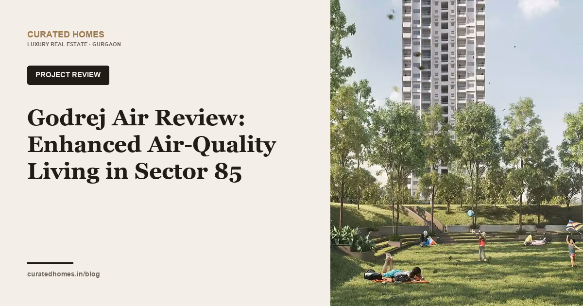 Godrej Air Review: Enhanced Air-Quality Living in Sector 85. project spotlight, Curated Homes Gurgaon luxury real estate blog