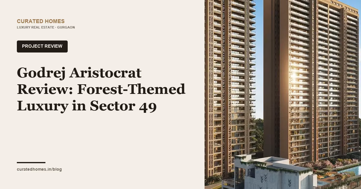 Godrej Aristocrat Review: Forest-Themed Luxury in Sector 49. project spotlight, Curated Homes Gurgaon luxury real estate blog