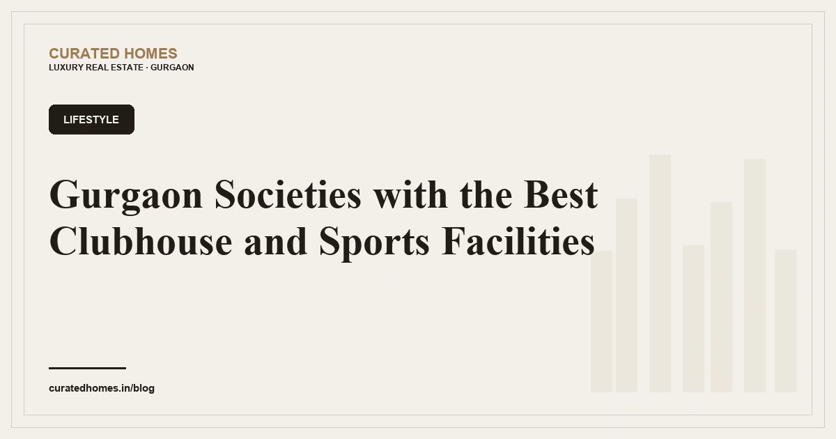 Gurgaon Societies with the Best Clubhouse and Sports Facilities. lifestyle, Curated Homes Gurgaon luxury real estate blog