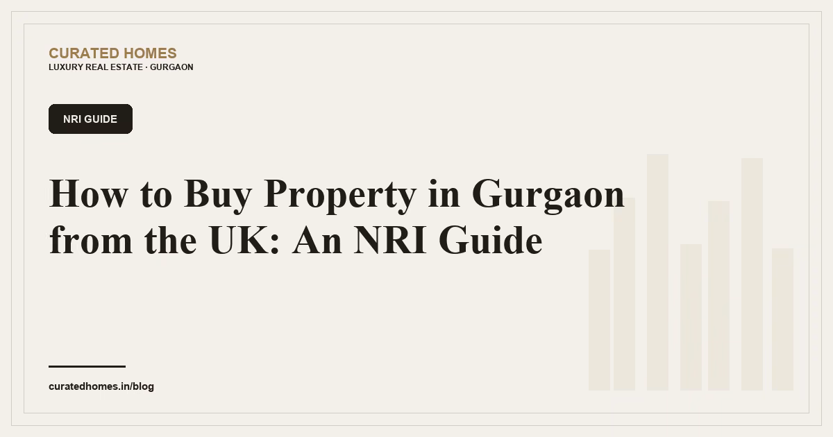 How to Buy Property in Gurgaon from the UK: An NRI Guide. nri guide, Curated Homes Gurgaon luxury real estate blog